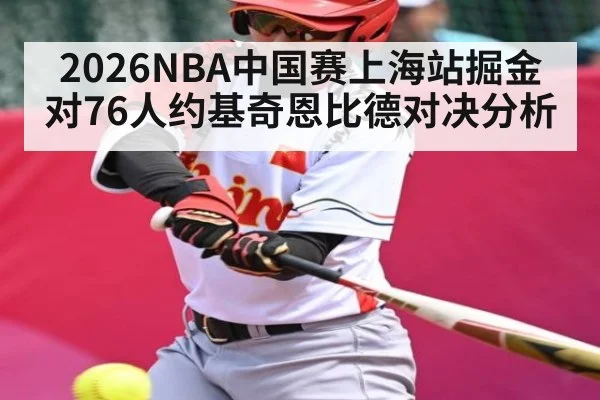 2026NBA中国赛上海站掘金对76人约基奇恩比德对决分析